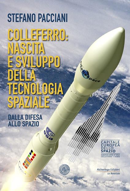 Colleferro: nascita e sviluppo della tecnologia spaziale. Dalla difesa allo spazio - Stefano Pacciani - copertina