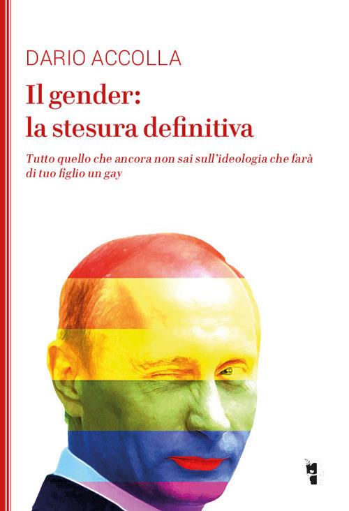 Il gender: la stesura definitiva. Tutto quello che ancora non sai sull'ideologia che farà di tuo figlio un gay. Nuova ediz. - Dario Accolla - copertina