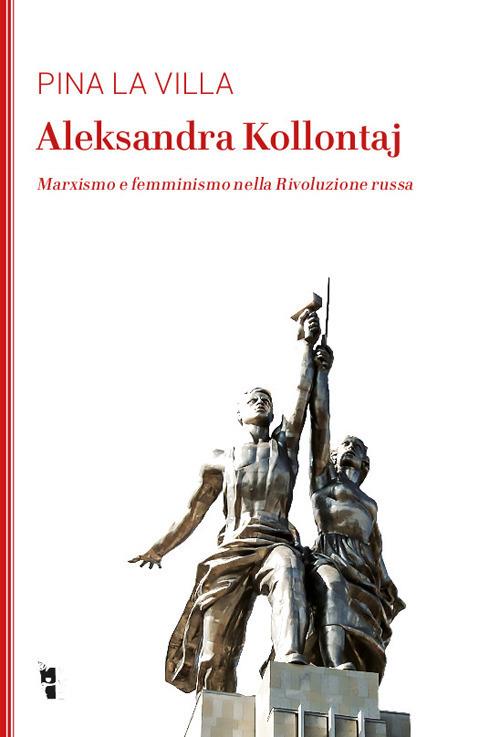 Aleksandra Kollontaj. Marxismo e femminismo nella rivoluzione russa - Pina La Villa - copertina