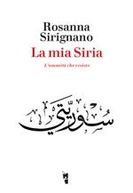 La mia Siria. L'umanità che resiste