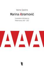 Marina Abramović. Il paradosso dell'assenza. Performance 1967-2017