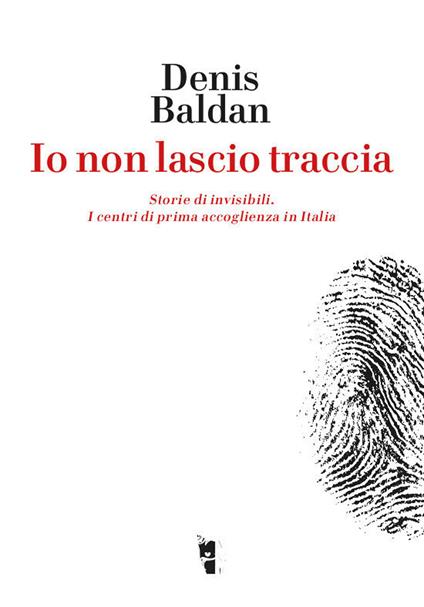 Io non lascio traccia. Storie di invisibili. I centri di prima accoglienza in Italia - Denis Baldan - ebook