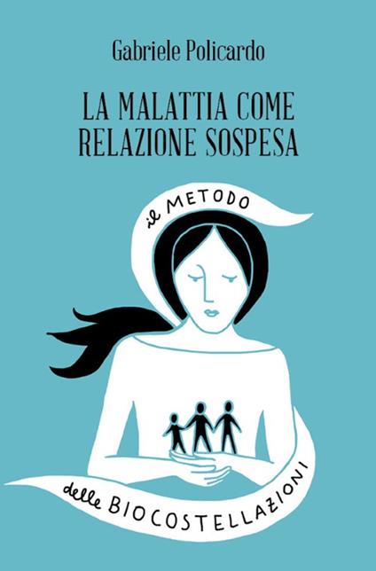 La malattia come relazione sospesa. Il metodo delle biocostellazioni - Gabriele Policardo - copertina