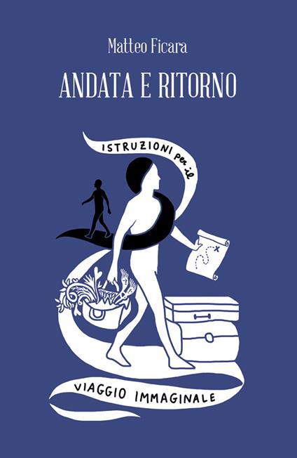 Andata e ritorno. Istruzioni per il viaggio immaginale - Matteo Ficara - copertina