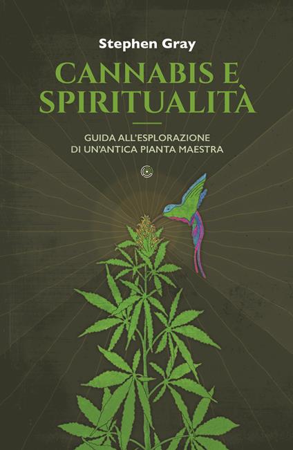 Cannabis e spiritualità. Guida all'esplorazione di un'antica pianta maestra - Stephen Gray,Elio Bortoluzzi,Silvia Tusi - ebook