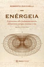 Enérgeia. Esplorazione delle fondamenta eteriche dell'universo: energia, coscienza e vita