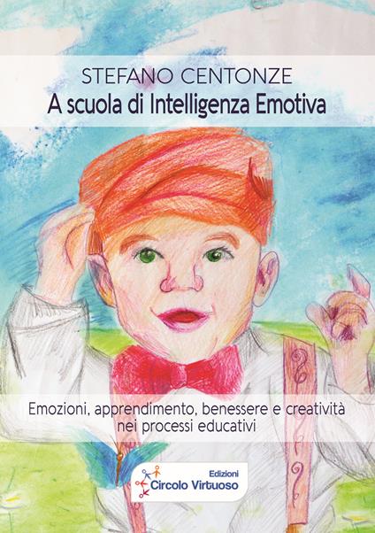 A scuola di intelligenza emotiva. Emozioni, apprendimento, benessere e creatività nei processi educativi - Stefano Centonze - copertina