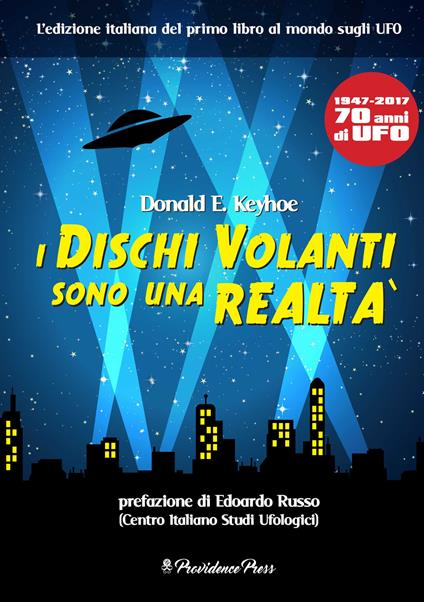 I dischi volanti sono una realtà. 1947-1917. 70 anni di UFO - Donald E. Heyhoe - copertina