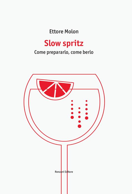 Slow spritz. Come prepararlo, come berlo - Ettore Molon - copertina