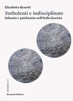 Turbolenti e indisciplinate. Infanzia e psichiatria nell'Italia fascista