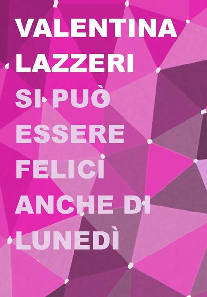 Si può essere felici anche di lunedì - Valentina Lazzeri - copertina