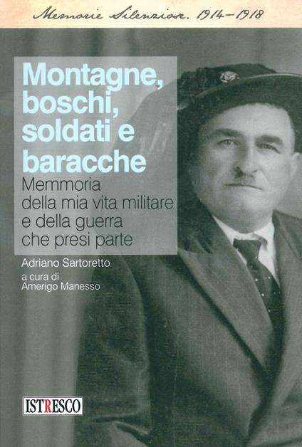 Montagne, boschi, soldati e baracche. Memoria della mia vita militare e della guerra che presi parte - Adriano Sartoretto - copertina