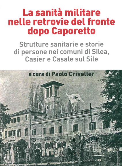 La sanità militare nelle retrovie del fronte dopo Caporetto. Strutture sanitarie e storie di persone nei comuni di Silea, Casier e Casale sul Sile - copertina