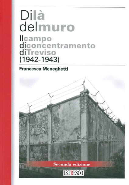 Di là del muro. Il campo di concentramento di Treviso (1942-43). Nuova ediz. - Francesca Meneghetti - copertina