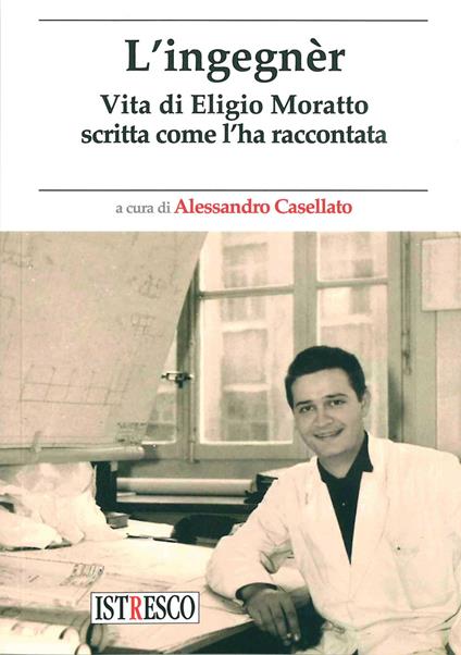 L'ingegnèr. Vita di Eligio Moratto scritta come l'ha raccontata - copertina