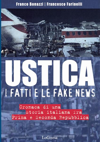 Ustica, i fatti e le fake news. Cronaca di una storia italiana fra Prima e Seconda Repubblica - Franco Bonazzi,Francesco Farinelli - copertina