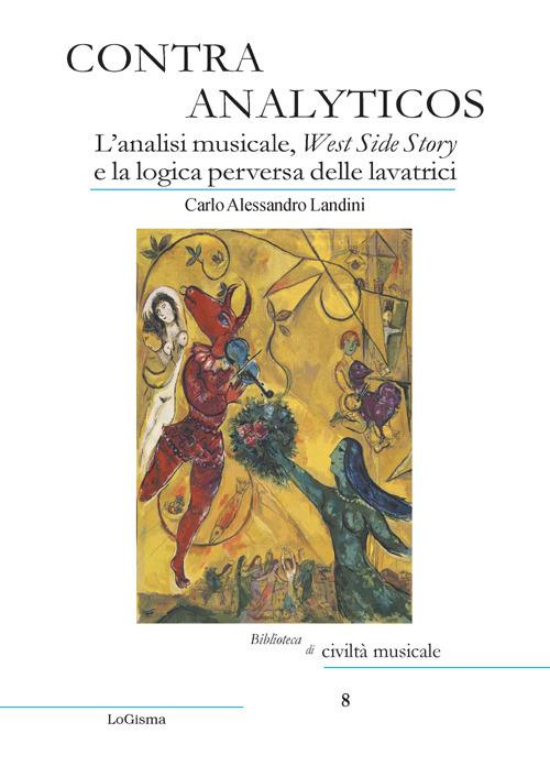 Contra Analyticos. L'analisi musicale, West Side Story e la logica perversa delle lavatrici - Carlo Alessandro Landini - copertina