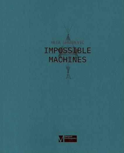 Meta Grgurevic. Impossible machines. Ediz. illustrata - Michele Drascek,Droschl Sandro,Duccio K. Marignoli - copertina