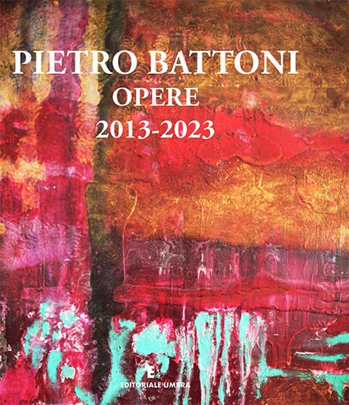 Pietro Battoni. Opere 2013-2023. Ediz. illustrata - Marta Angelini,Pietro Battoni - copertina