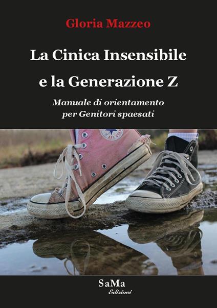 La Cinica Insensibile e la Generazione Z. Manuale di orientamento per genitori spaesati - Gloria Mazzeo - copertina