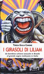 I girasoli di Liliam. La storia vera di Liliam Altuntas da bambina schiava sessuale in Brasile al grande sogno realizzato in Italia