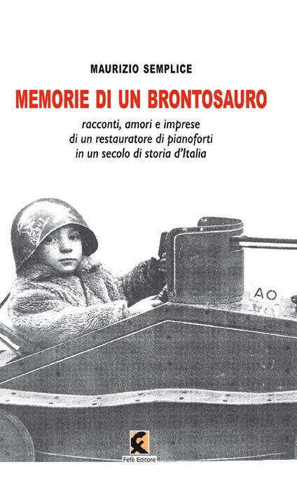 Memorie di un brontosauro. Racconti, amori e imprese di un restauratore di pianoforti in un secolo di storia d'Italia - Maurizio Semplice - copertina