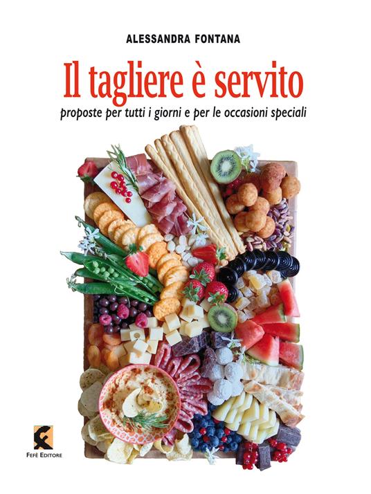 Il tagliere è servito. Proposte per tutti i giorni e per le occasioni speciali - Alessandra Fontana - copertina