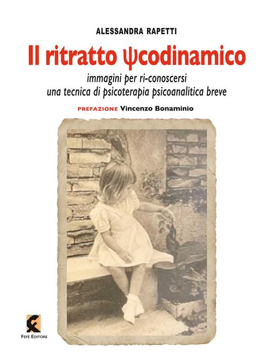 Il ritratto psicodinamico. Immagini per ri-conoscersi: una tecnica di psicoterapia psicoanalitica breve - Alessandra Rapetti - copertina