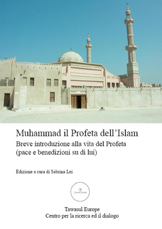 Muhammad, il Profeta dell'Islam. Breve introduzione alla vita del Profeta (pace e benedizioni su di lui) - copertina