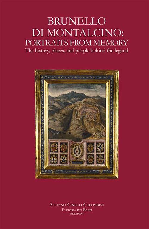 Brunello di Montalcino: portraits from memory. The history, places, and people behind the legend. Nuova ediz. - Stefano Cinelli Colombini - copertina