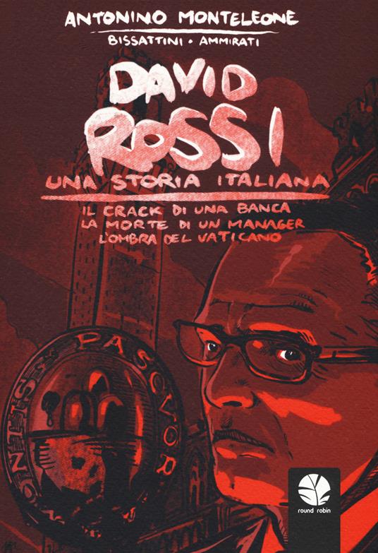 David Rossi. Una storia italiana. Il crack di una banca, la morte di un manager, l'ombra del Vaticano - Antonino Monteleone,Emanuele Bissattini,Mattia Ammirati - copertina