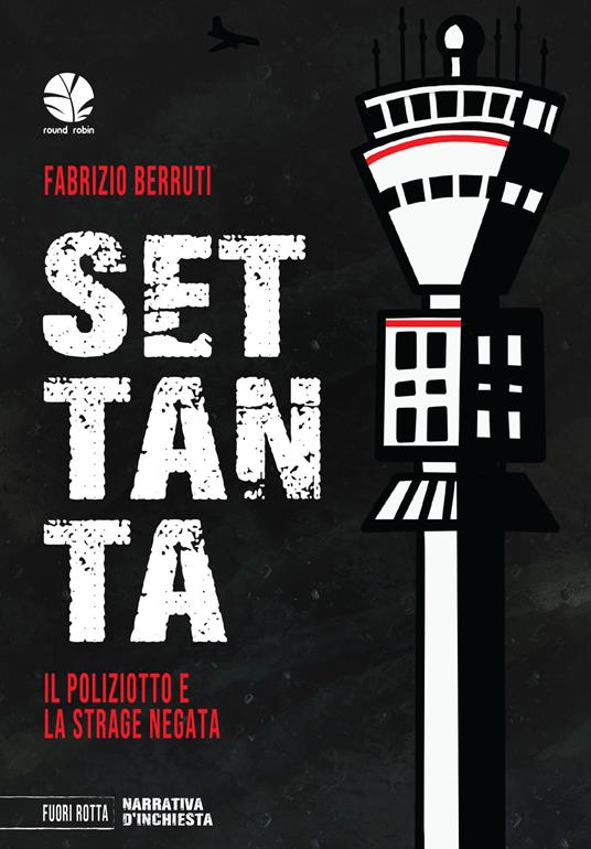 Settanta. Il poliziotto e la strage negata - Fabrizio Berruti - Libro -  Round Robin Editrice - Fuori rotta