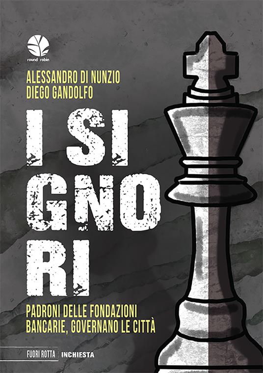 I signori. Padroni delle fondazioni bancarie, governano le città - Alessandro Di Nunzio,Diego Gandolfo - copertina