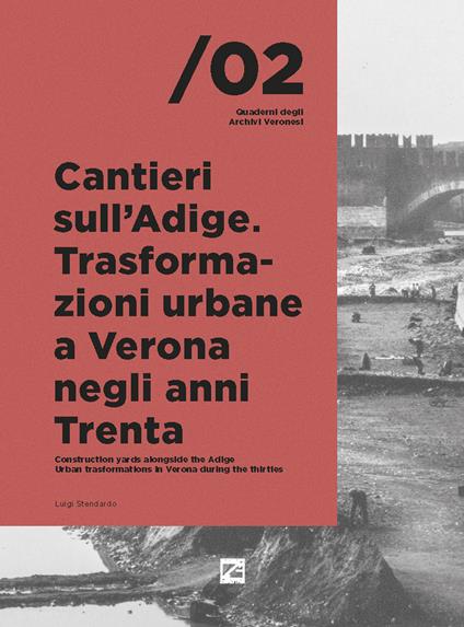 Cantieri sull’Adige. Trasformazioni urbane a Verona negli anni Trenta-Construction yards alongside the Adige. Urban trasformations in Verona during the thirties - copertina