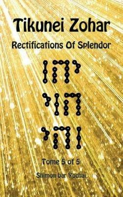Tikunei Zohar. Rectifications of splendor. Ediz. inglese e aramaica. Vol. 5 - Simon bar Yohai - copertina