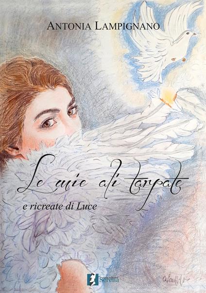 Le mie ali tarpate e ricreate di luce - Antonia Lampignano - copertina