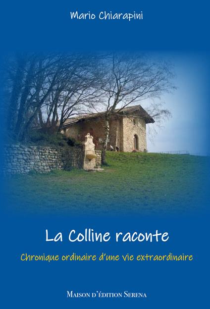 La colline raconte. Chronique ordinaire d'une vie extraordinanaire - Mario Chiarapini - copertina