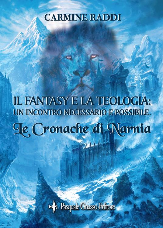 Le cronache di Narnia. Il fantasy e la teologia: un incontro necessario e possibile - Carmine Raddi - copertina