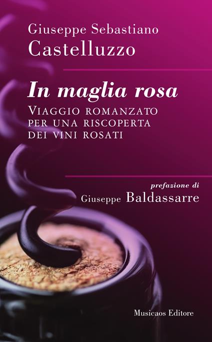 In maglia rosa. Viaggio romanzato per una riscoperta dei vini rosati - Giuseppe Sebastiano Castelluzzo - copertina