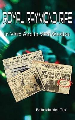 Royal Raymond Rife. In vitro and in vivo studies. Ediz. per la scuola - Fabrizio Del Tin - copertina