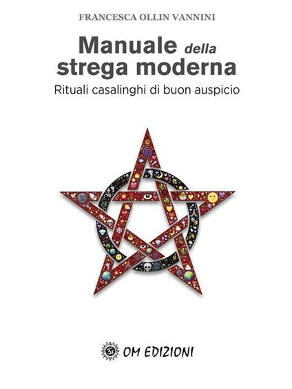 Manuale della strega moderna. Rituali casalinghi di buon auspicio - Francesca Ollin Vannini - ebook