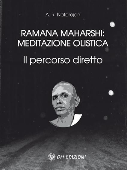 Ramana Maharshi: meditazione olistica. Il percorso diretto - A. R. Natarajan,Giuseppe Moscatello - ebook