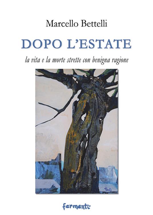 Dopo l'estate. La vita e la morte strette con benigna ragione - Marcello Bettelli - copertina