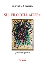 Sul filo dell'attesa. Poesie e prose