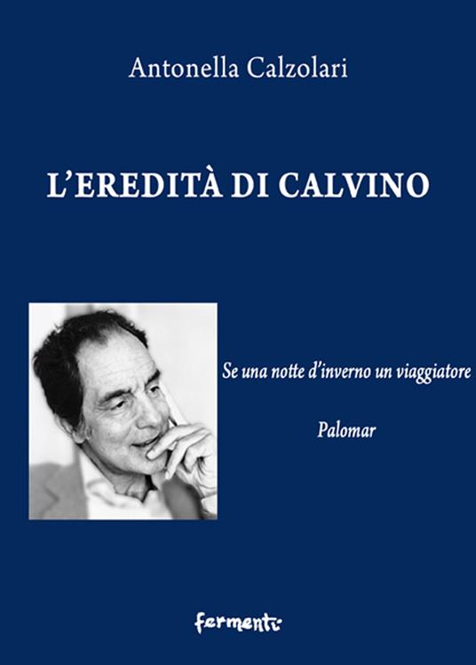 L' eredità di Calvino. Se una notte d'inverno un viaggiatore e Palomar - Antonella Calzolari - copertina