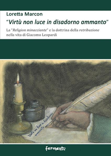 «Virtù non luce in disadorno ammanto». La «religion minacciante» e la dottrina della retribuzione nella vita di Giacomo Leopardi - Loretta Marcon - copertina