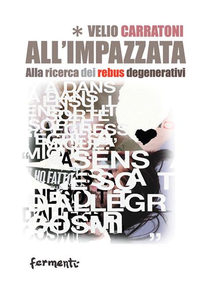 All'impazzata. Alla ricerca dei rebus degenerativi - Velio Carratoni - copertina