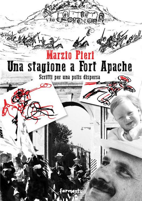 Una stagione a Fort Apache. Scritti per una polis dispersa - Marzio Pieri - copertina