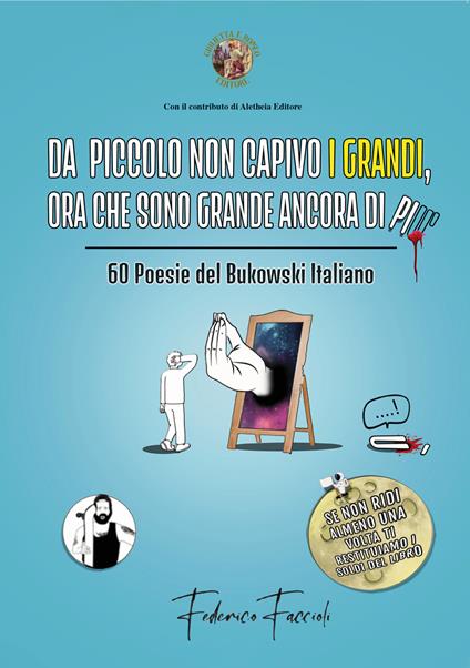 Da piccolo non capivo i grandi, ora che sono grande ancora di più. 60 poesie del Bukowski italiano - Federico Faccioli - copertina