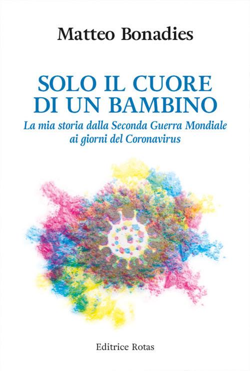 Solo il cuore di un bambino. La mia storia dalla Seconda Guerra Mondiale ai giorni del Coronavirus - Matteo Bonadies - copertina